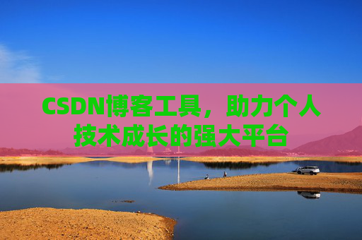 CSDN博客工具，助力个人技术成长的强大平台